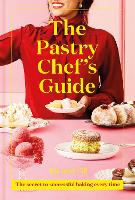 Pastry Chef's Guide, The: The Secret to Successful Baking Every Time