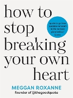  How to Stop Breaking Your Own Heart: Stop People-Pleasing, Set Boundaries and Heal from Self-Sabotage. THE...