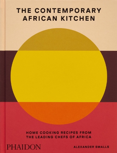 Contemporary African Kitchen, The: Home Cooking Recipes from the Leading Chefs of Africa