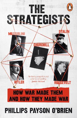  Strategists, The: Churchill, Stalin, Roosevelt, Mussolini and Hitler � How War Made Them, And How They...